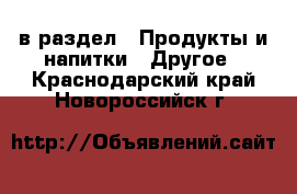  в раздел : Продукты и напитки » Другое . Краснодарский край,Новороссийск г.